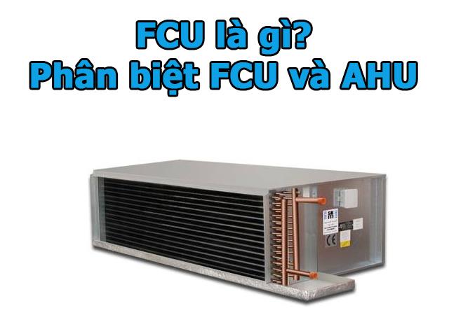 PHÂN BIỆT AHU, FCU và PAU CẤU TẠO ỨNG DỤNG